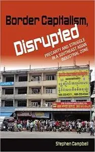 Border Capitalism, Disrupted: Precarity and Struggle in a Southeast Asian Industrial Zone