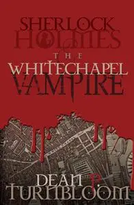 «Sherlock Holmes and the Whitechapel Vampire» by Dean Turnbloom