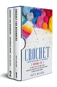 CROCHET FROM BEGINNERS TO ADVANCED : 2 BOOKS IN 1