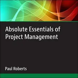 Absolute Essentials of Project Management [Audiobook]