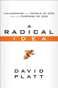 A Radical Idea: Unleashing the People of God for the Purpose of God