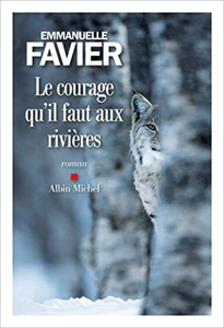 Le Courage qu'il faut aux rivières - Emmanuelle Favier