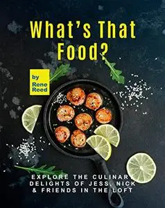 What's That Food?: Explore the Culinary Delights of Jess, Nick &amp; Friends in the Loft