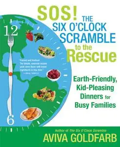 SOS! The Six O'Clock Scramble to the Rescue: Earth-Friendly, Kid-Pleasing Dinners for Busy Families