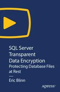 SQL Server Transparent Data Encryption: Protecting Database Files at Rest