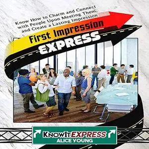 First Impression Express: Know How to Charm and Connect with People upon Meeting Them, and Create a Lasting... [Audiobook]