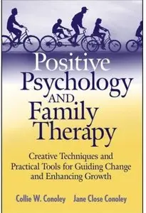 Positive Psychology and Family Therapy: Creative Techniques and Practical Tools for Guiding Change and Enhancing (repost)