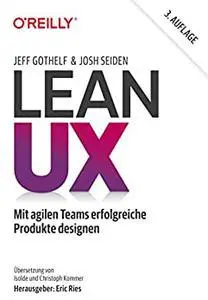 Lean UX: Mit agilen Teams erfolgreiche Produkte designen (German Edition)