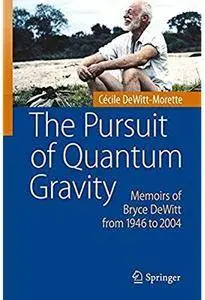 The Pursuit of Quantum Gravity: Memoirs of Bryce DeWitt from 1946 to 2004 [Repost]