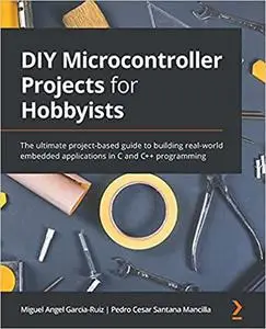 DIY Microcontroller Projects for Hobbyists: The ultimate project-based guide to building real-world embedded (repost)