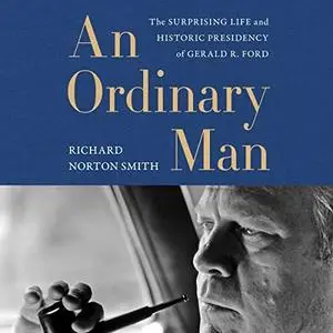 An Ordinary Man: The Surprising Life and Historic Presidency of Gerald R. Ford [Audiobook]