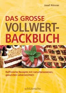 Das große Vollwert-Backbuch. Raffinierte Rezepte mit naturbelassenen, gesunden Lebensmitteln
