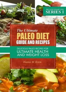 The Ultimate Paleo Diet Guide And Recipes: Delicious Paleo Recipes For Ultimate Health And Weight Loss
