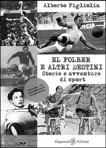 Alberto Figliolia - El folber e altri destini. Storie e avventure di sport