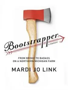 Bootstrapper: From Broke to Badass on a Northern Michigan Farm (repost)