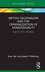 British Colonialism and the Criminalization of Homosexuality: Queens, Crime and Empire