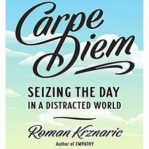 Carpe Diem: Seizing the Day in a Distracted World [Audiobook]