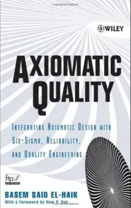 Axiomatic Quality: Integrating Axiomatic Design with Six-Sigma, Reliability, and Quality Engineering