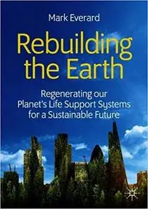 Rebuilding the Earth: Regenerating our planet’s life support systems for a sustainable future