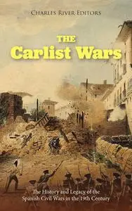 The Carlist Wars: The History and Legacy of the Spanish Civil Wars in the 19th Century
