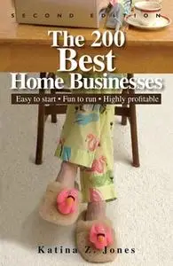 «The 200 Best Home Businesses: Easy To Start, Fun To Run, Highly Profitable» by Katina Z. Jones