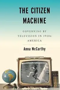 The Citizen Machine: Governing by Television in 1950s America