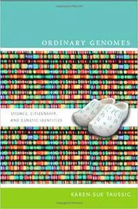 Ordinary Genomes: Science, Citizenship, and Genetic Identities