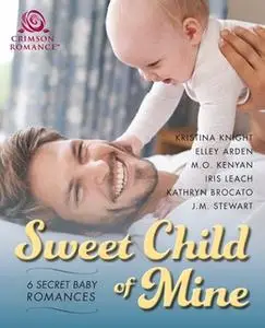 «Sweet Child of Mine: 6 Secret Baby Romances» by Elley Arden,Kristina Knight,Iris Leach,M.O. Kenyan,Kathryn Brocato,JM S