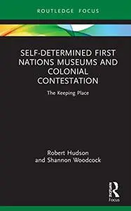 Self-Determined First Nations Museums and Colonial Contestation: The Keeping Place