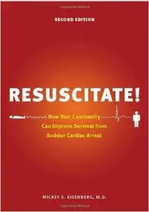 Resuscitate!: How Your Community Can Improve Survival from Sudden Cardiac Arrest