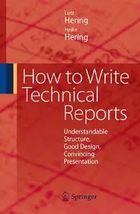 How to Write Technical Reports: Understandable Structure, Good Design, Convincing Presentation