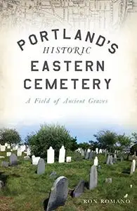 Portland's Historic Eastern Cemetery: A Field of Ancient Graves (Landmarks)