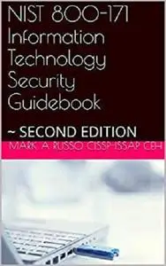 NIST 800-171 Information Technology Security Guidebook: ~ SECOND EDITION