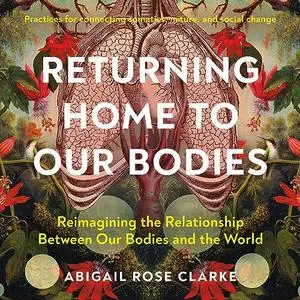 Returning Home to Our Bodies: Reimagining the Relationship between Our Bodies and the World [Audiobook]