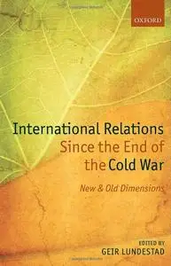 International Relations Since the End of the Cold War: New and Old Dimensions