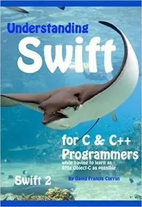 Understanding Swift: for C and C++ Programmers while having to learn as little Object-C as possible: Swift 2