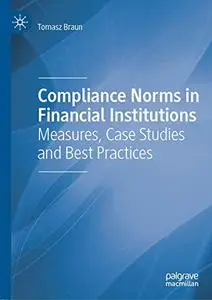 Compliance Norms in Financial Institutions: Measures, Case Studies and Best Practices (Repost)