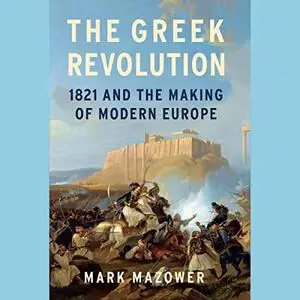 The Greek Revolution: 1821 and the Making of Modern Europe [Audiobook]