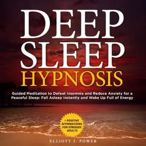 Deep Sleep Hypnosis: Guided Meditation to Defeat Insomnia and Reduce Anxiety for a Peaceful Sleep: Fall Asleep Instantly