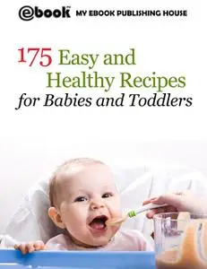 «175 Easy and Healthy Recipes for Babies and Toddlers» by My Ebook Publishing House