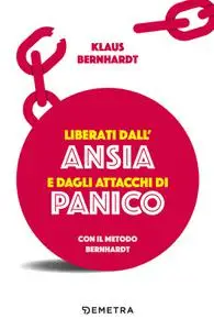 Klaus Bernhardt - Liberati dall'ansia e dagli attacchi di panico con il metodo Bernhardt