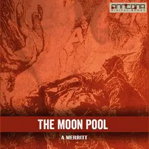 «The Moon Pool» by Abraham Merritt