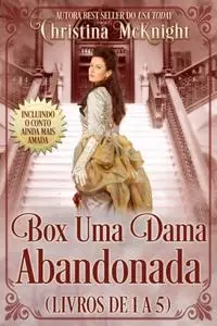 «Box Uma Dama Abandonada (Livros de 1 a 5)» by Christina McKnight