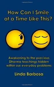 How Can I Smile at a Time Like This?: Awakening to the precious Dharma teachings hidden within our everyday problems (repost)