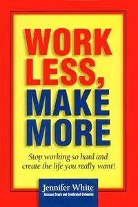 Work Less, Make More: Stop Working So Hard and Create the Life You Really Want [Audiobook]