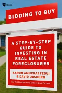 Bidding to Buy: A Step-by-Step Guide to Investing in Real Estate Foreclosures