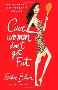 Cavewomen Don't Get Fat: The Paleo Chic Diet for Rapid Results (Repost)