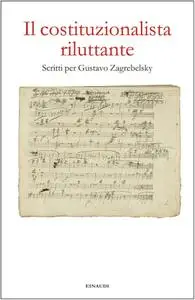 AA.VV. - Il costituzionalista riluttante. Scritti per Gustavo Zagrebelsky