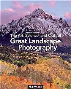 The Art, Science, and Craft of Great Landscape Photography