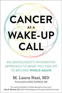 Cancer as a Wake-Up Call: An Oncologist's Integrative Approach to What You Can Do to Become Whole Again